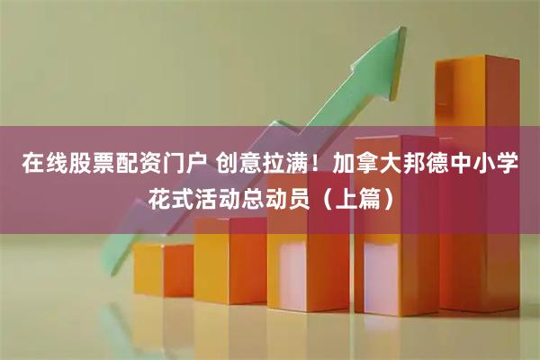 在线股票配资门户 创意拉满！加拿大邦德中小学花式活动总动员（上篇）